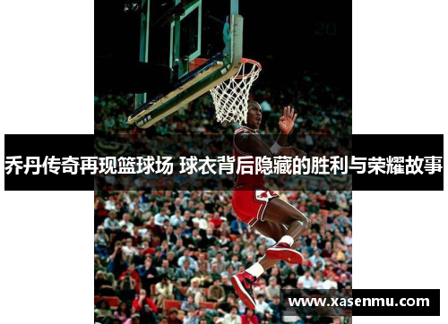 乔丹传奇再现篮球场 球衣背后隐藏的胜利与荣耀故事